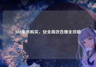 DNF金币购买，安全高效合理全攻略