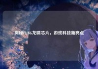探秘PUBG龙啸芯片，游戏科技新亮点
