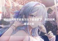 圣安地列斯手机版汉化下载全攻略，开启经典重温之旅