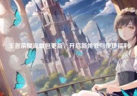 王者荣耀流量包更新，开启新体验与便捷福利