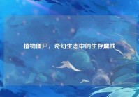 植物僵尸，奇幻生态中的生存鏖战