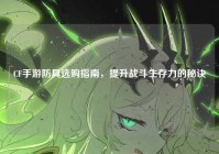 CF手游防具选购指南，提升战斗生存力的秘诀