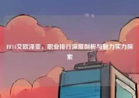 FF14艾欧泽亚，职业排行深度剖析与魅力实力探索