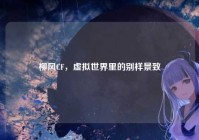 柳风CF，虚拟世界里的别样景致