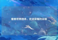 魔兽世界团本，史诗荣耀的征程