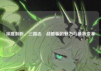 深度剖析，三国志・战略版的魅力与最新变革