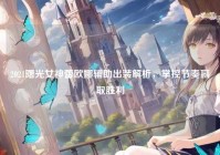 2021曙光女神蕾欧娜辅助出装解析，掌控节奏赢取胜利