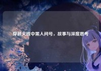 穿越火线中黑人问号，故事与深度思考