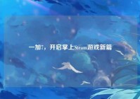 一加7，开启掌上Steam游戏新篇