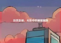 玲珑影视，光影中的璀璨明珠