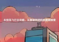 永恒岛飞行全攻略，从基础到进阶的奥秘探索