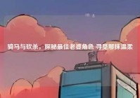 骑马与砍杀，探秘最佳老婆角色 寻觅那抹温柔