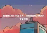 独行者的奇幻网游世界，探索适合单人畅玩的大型网游