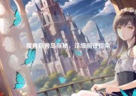 魔兽巨兽岛探秘，详细前往指南