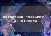 从历史到游戏与皮肤，三国杀司马师探究——基于三国杀皮肤吧视角