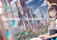 畅玩手机版PUBG，下载安装及新手入门全攻略