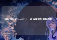 超级鸡马免Steam补丁，背后现象与影响剖析