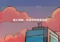 烽火商城，抗战中的传奇印记
