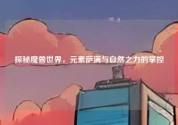 探秘魔兽世界，元素萨满与自然之力的掌控