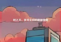 时之夭，岁月尘封的隐秘传奇