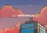 GBA，像素奇幻冒险之旅