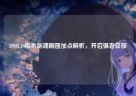 DNF110版本剑魂刷图加点解析，开启强者征程