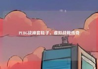 PUBG战神套鞋子，虚拟战靴传奇