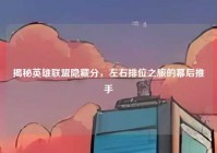 揭秘英雄联盟隐藏分，左右排位之旅的幕后推手