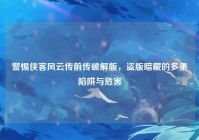 警惕侠客风云传前传破解版，盗版暗藏的多重陷阱与危害