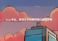 Steam平台，探寻文字构建的奇幻游戏世界