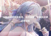 CF挑战自动挂机脚本，技术探究、影响及法律边界剖析