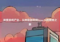 探索游戏产业，从种田游戏到Steam 3A的独特之旅