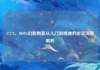 17173，DOTA幻影刺客从入门到精通的出装深度解析