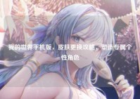 我的世界手机版，皮肤更换攻略，塑造专属个性角色