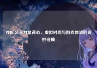 PUBG公主力量背心，虚拟时尚与游戏体验的奇妙碰撞