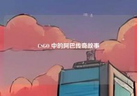 CSGO 中的阿巴传奇故事