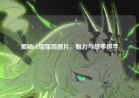 揭秘CF瑶瑶姐照片，魅力与故事探寻