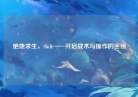 绝地求生，Shift——开启战术与操作的密钥