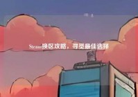 Steam换区攻略，寻觅最佳选择