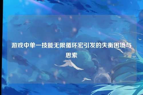 游戏中单一技能无限循环宏引发的失衡困境与思索