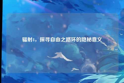 辐射4,探寻自由之路环的隐秘意义