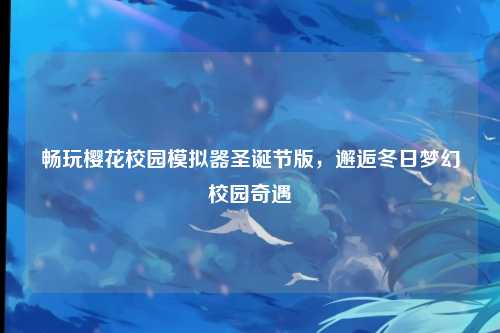 畅玩樱花校园模拟器圣诞节版，邂逅冬日梦幻校园奇遇