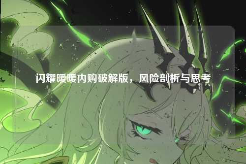 闪耀暖暖内购破解版,风险剖析与思考