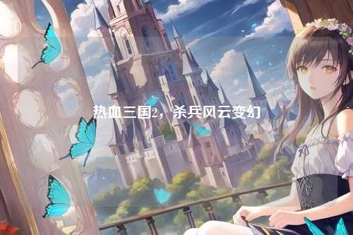 热血三国2,杀兵风云变幻