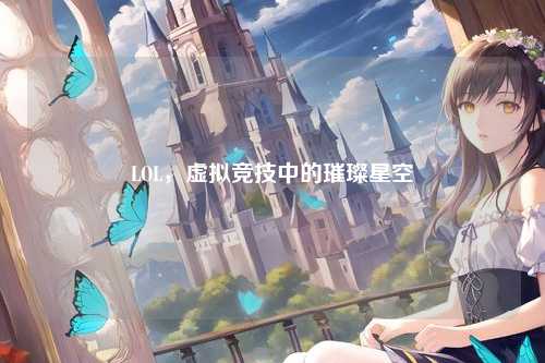 LOL,虚拟竞技中的璀璨星空