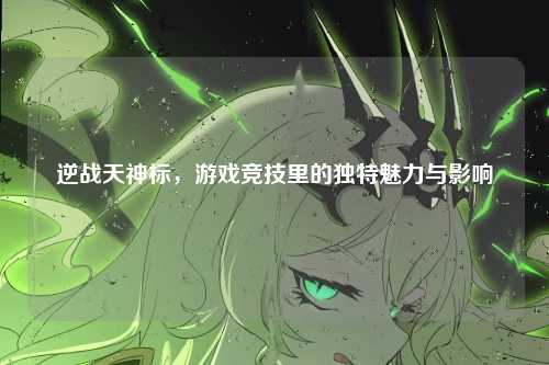 逆战天神标，游戏竞技里的独特魅力与影响