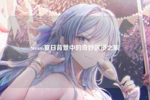 Steam夏日背景中的奇妙沉浸之旅