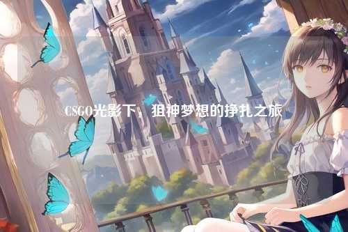 CSGO光影下，狙神梦想的挣扎之旅