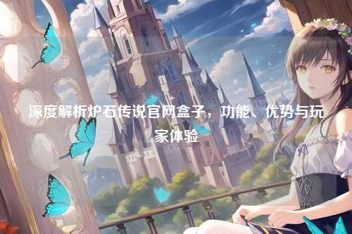 深度解析炉石传说官网盒子,功能、优势与玩家体验