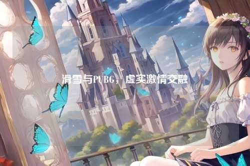 滑雪与PUBG，虚实激情交融
